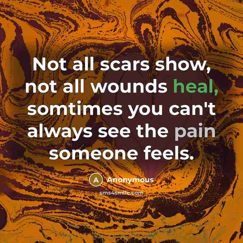 “Not all scars show, not all wounds heal, somtimes you…” quote by Anonymous