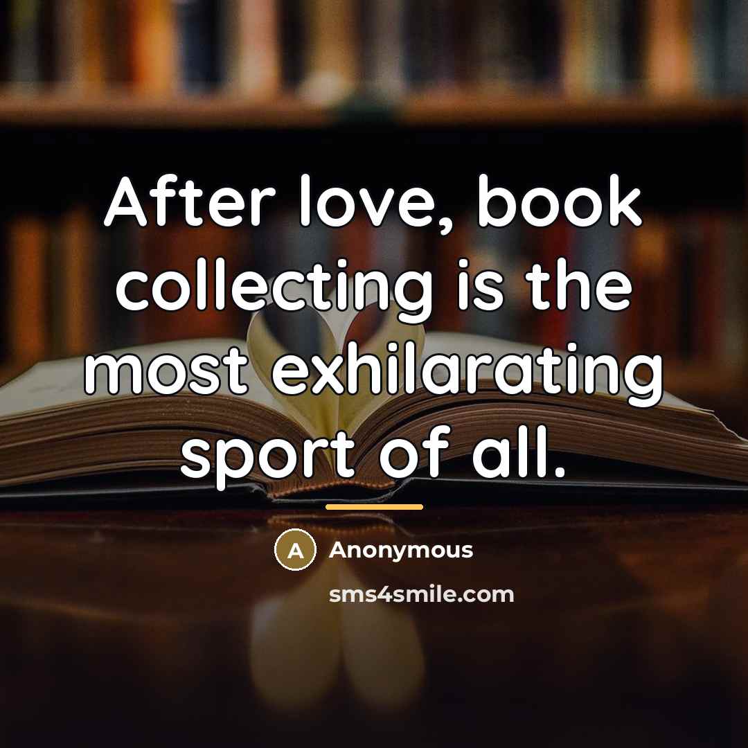 “After love, book collecting is the most exhilarating sport of…” quote by Anonymous