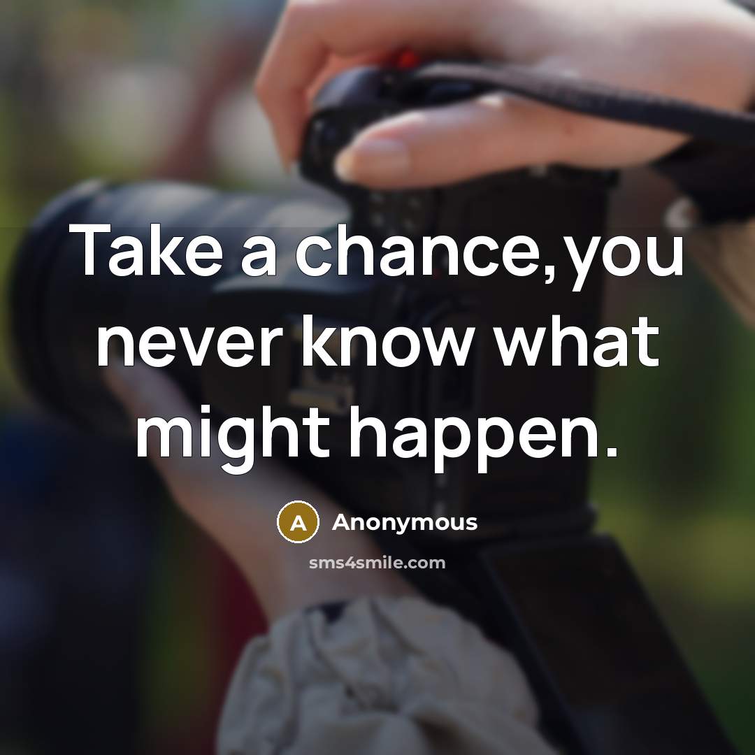 “Take a chance,you never know what might happen.” quote by Anonymous