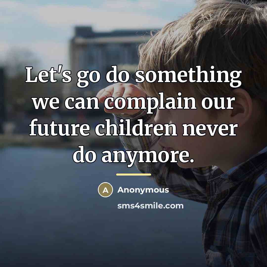 “Let's go do something we can complain our future children…” quote by Anonymous