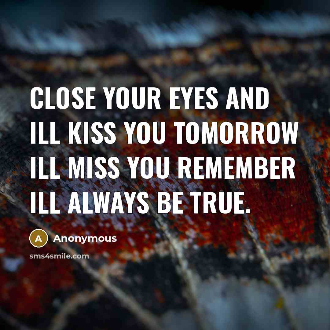 “Close your eyes and ill kiss you tomorrow ill miss…” quote by Anonymous