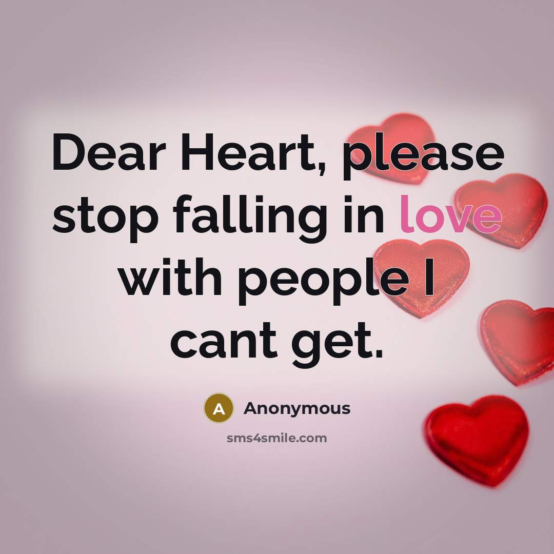“Dear Heart, please stop falling in love with people I…” quote by Anonymous