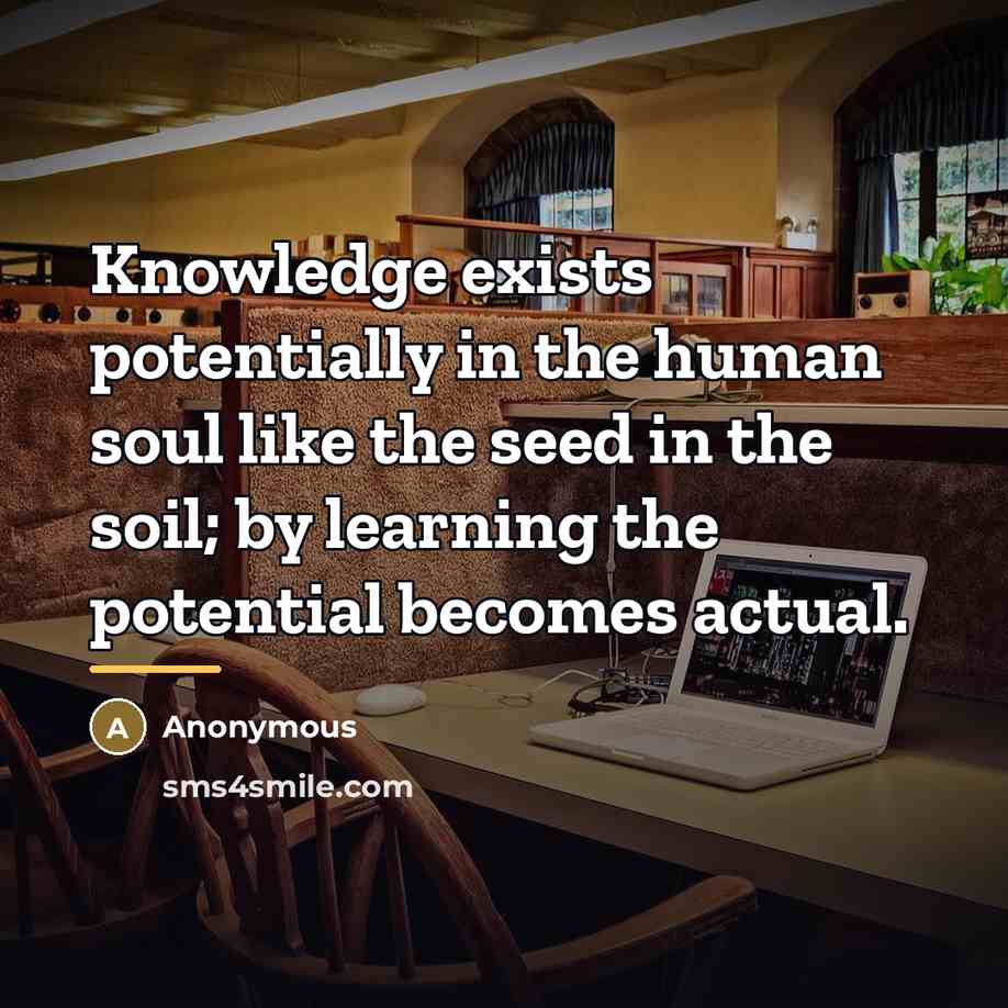 “Knowledge exists potentially in the human soul like the seed…” quote by Anonymous
