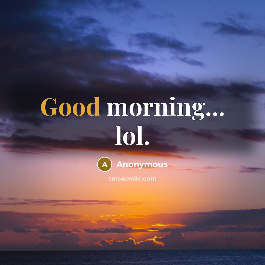 “Good morning... lol.” quote by Anonymous