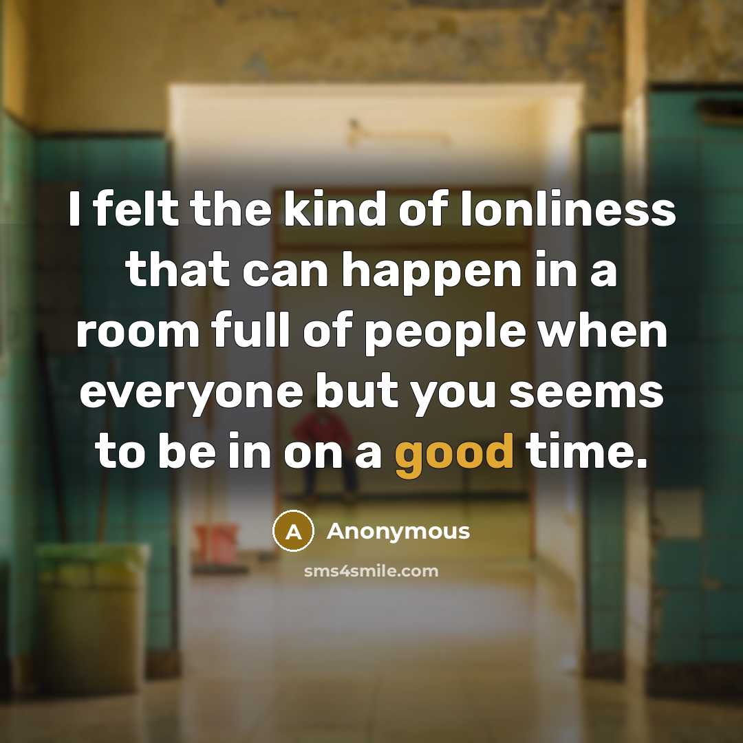 “I felt the kind of lonliness that can happen in…” quote by Anonymous