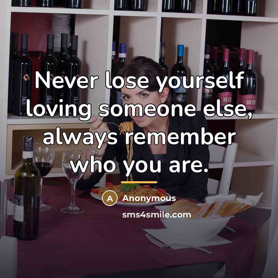 “Never lose yourself loving someone else, always remember who you…” quote by Anonymous