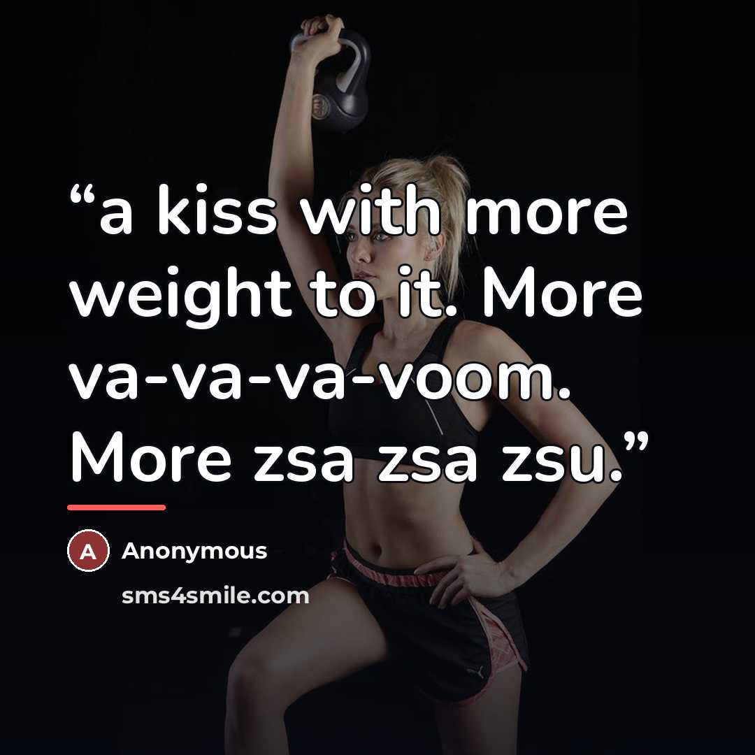 “a kiss with more weight to it. More va-va-va-voom. More zsa zsa zsu.” quote by Anonymous