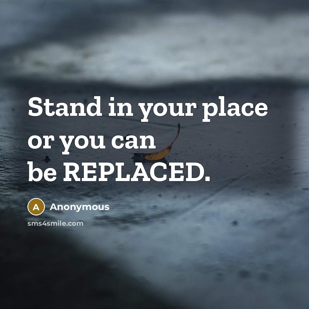 “Stand in your place or you can be REPLACED.…” quote by Anonymous