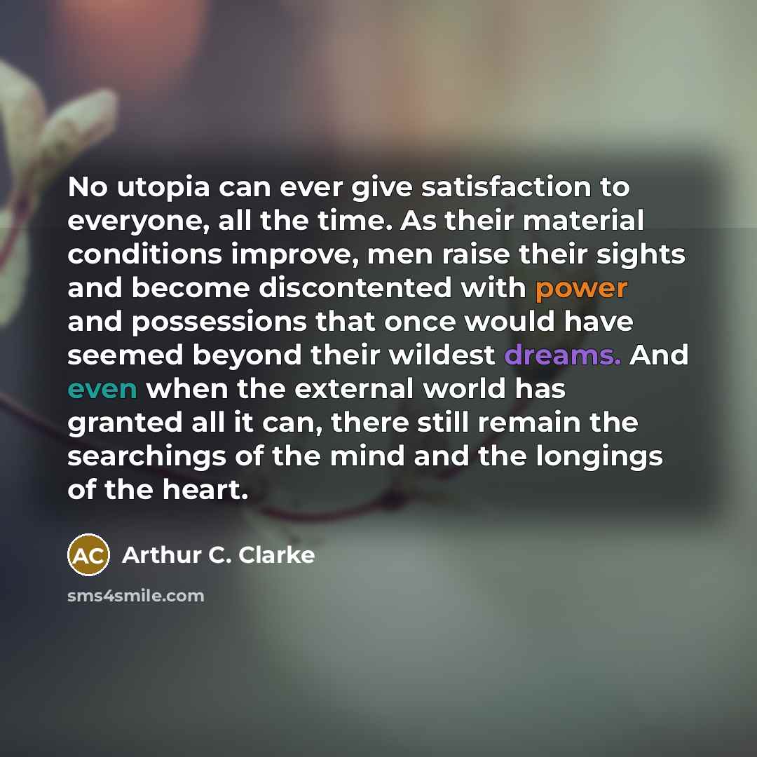 “No utopia can ever give satisfaction to everyone, all the…” quote by Arthur C. Clarke