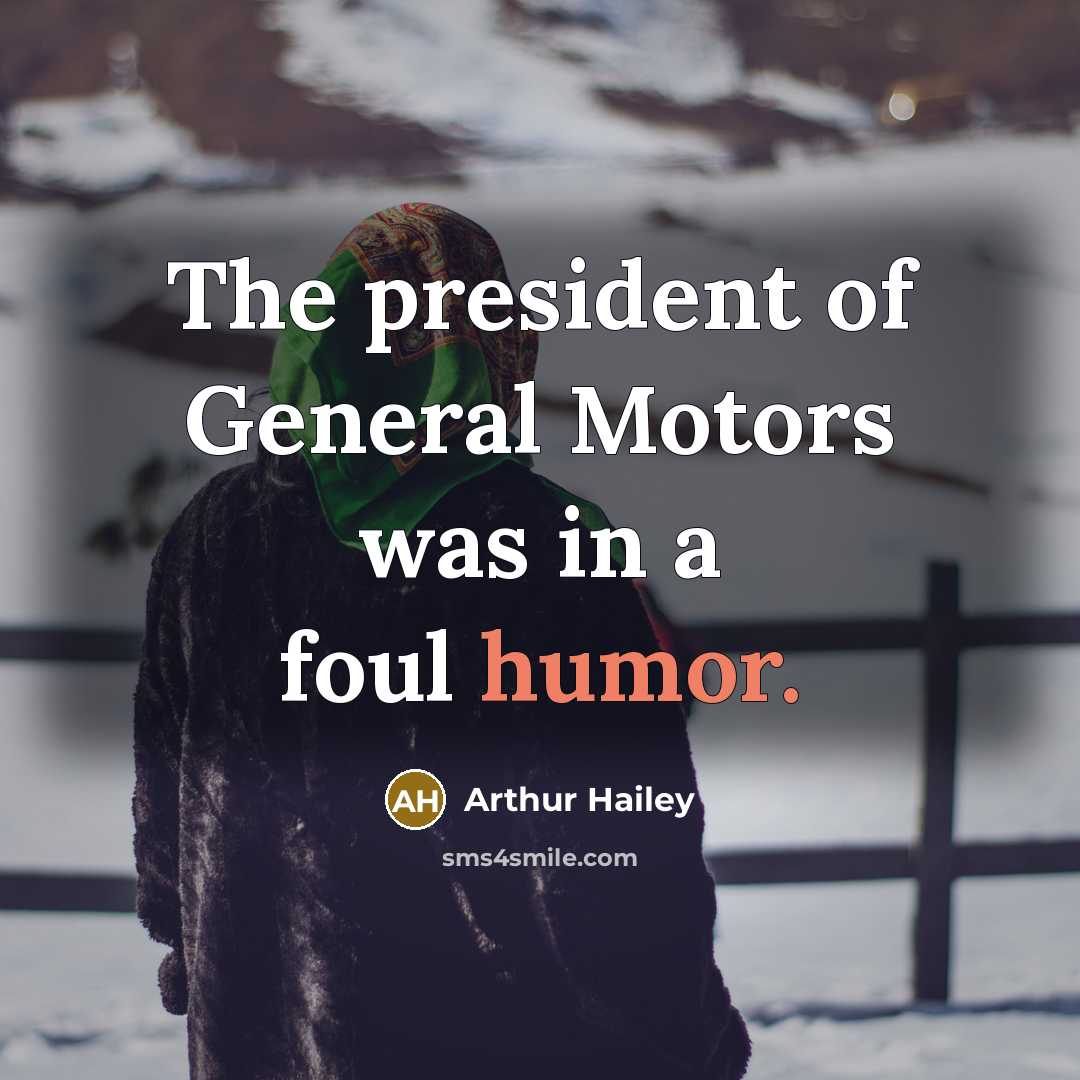 “The president of General Motors was in a foul humor.…” quote by Arthur Hailey