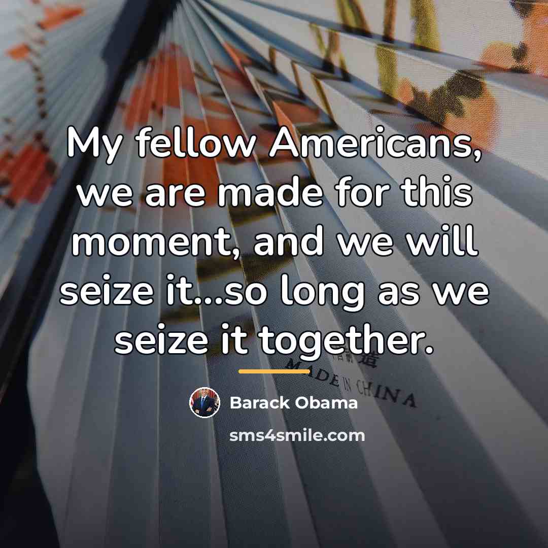 “My fellow Americans, we are made for this moment, and…” quote by Barack Obama
