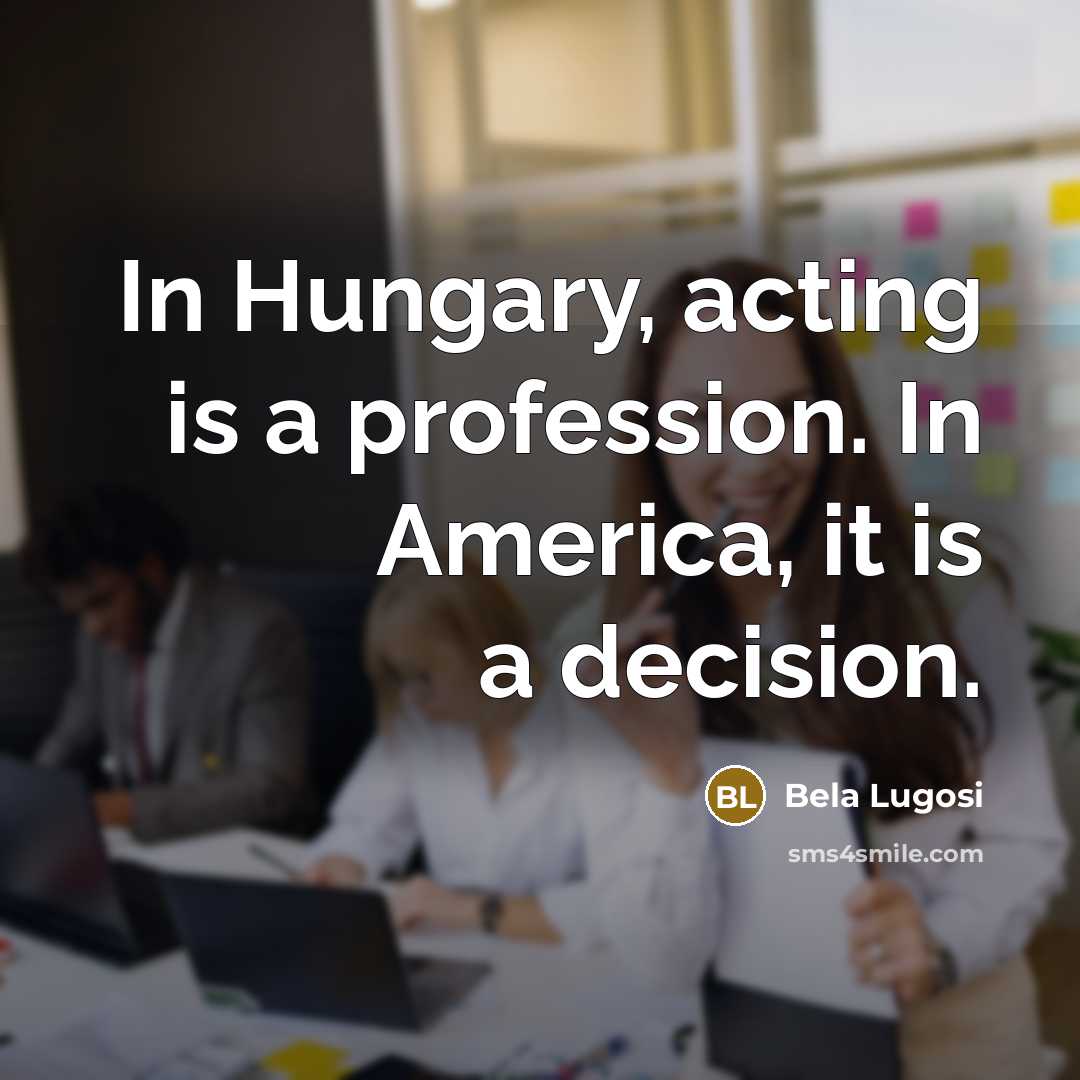 “In Hungary, acting is a profession. In America, it is…” quote by Bela Lugosi