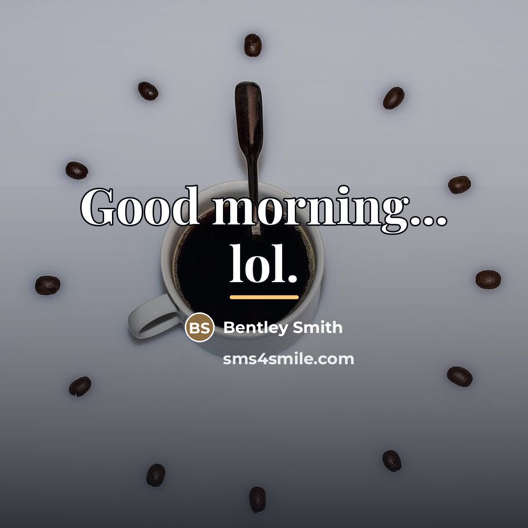 “Good morning... lol.…” quote by Anonymous