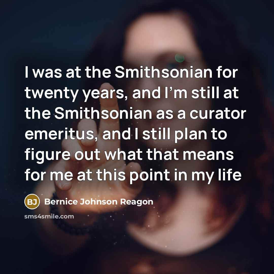 “I was at the Smithsonian for twenty years, and I'm…” quote by Bernice Johnson Reagon