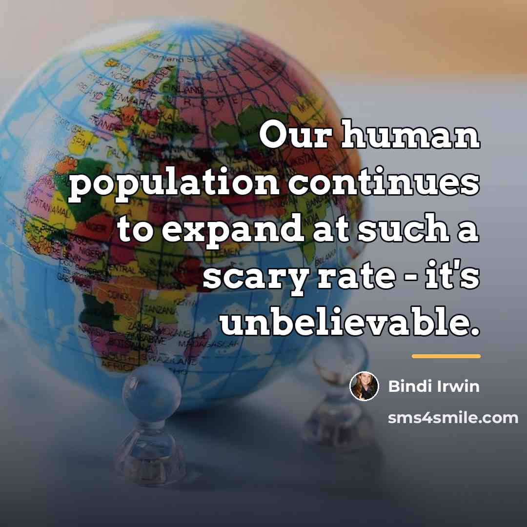 “Our human population continues to expand at such a scary…” quote by Bindi Irwin