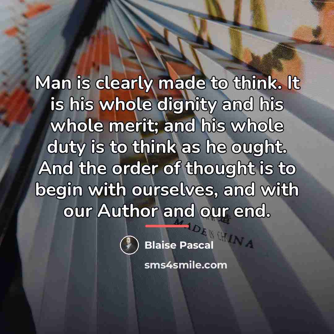 “Man is clearly made to think. It is his whole…” quote by Blaise Pascal