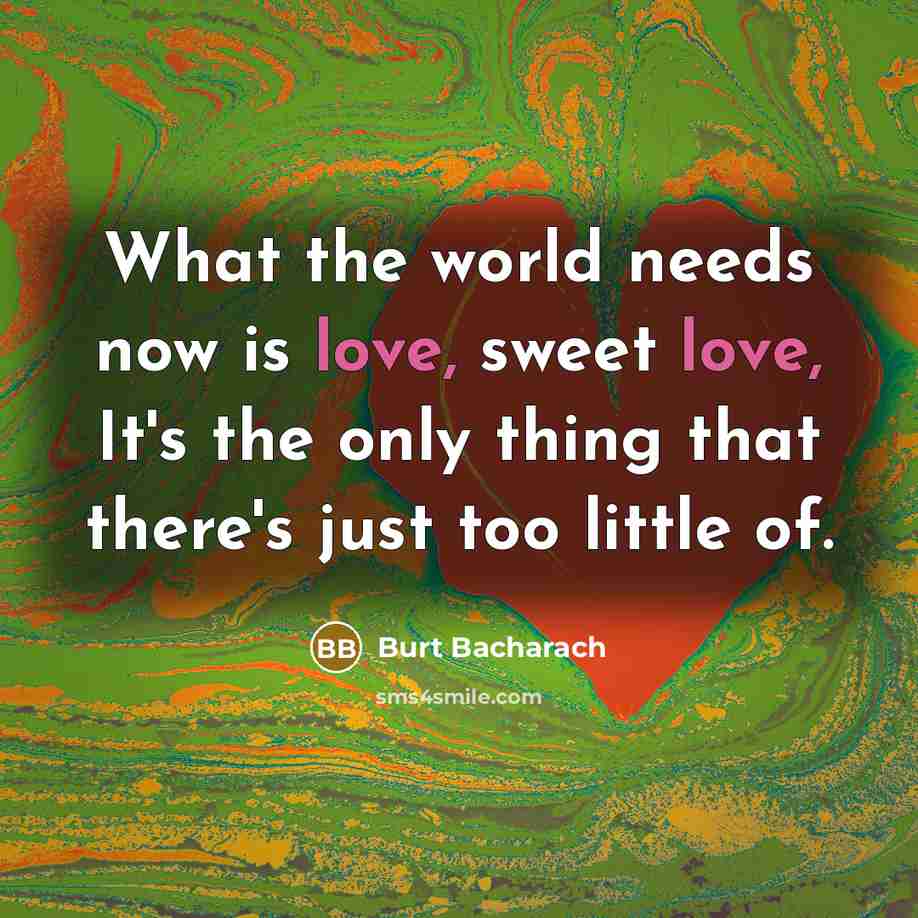 “What the world needs now is love, sweet love, It's…” quote by Burt Bacharach