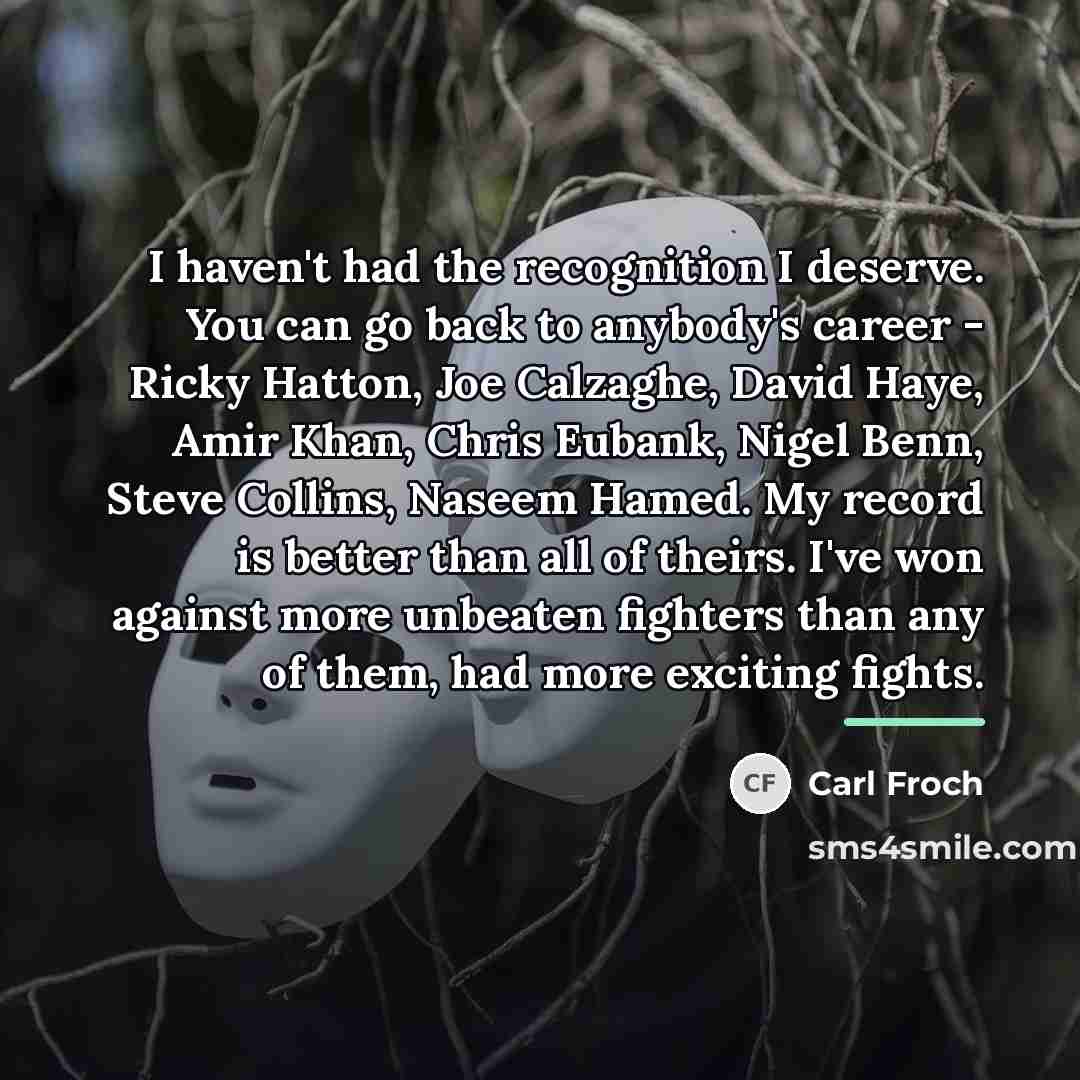 “I haven't had the recognition I deserve. You can go…” quote by Carl Froch