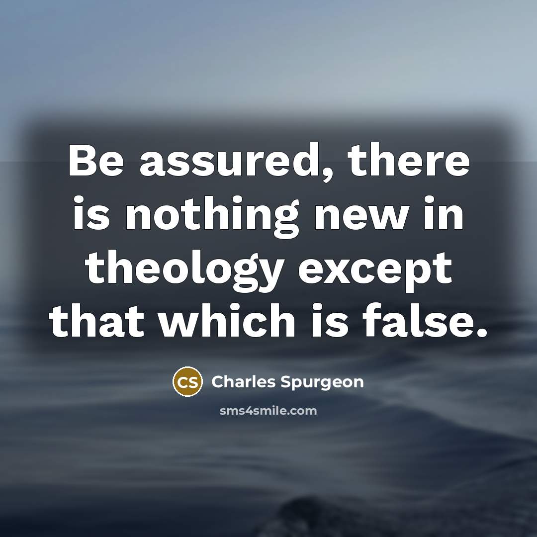 “Be assured, there is nothing new in theology except that…” quote by Charles Spurgeon