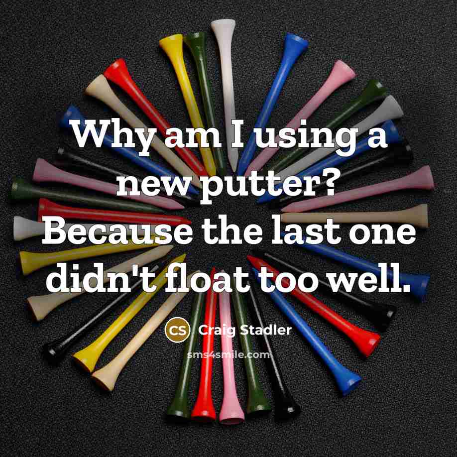 “Why am I using a new putter? Because the last one didn't float too well.” quote by Craig Stadler