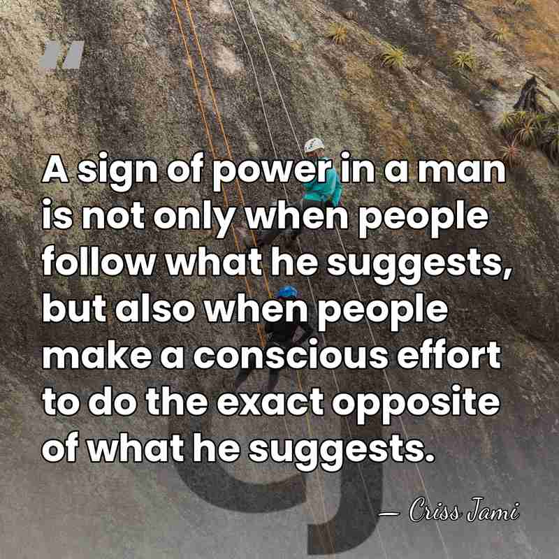 A sign of power in a man is not only when people&hellip; - Criss Jami