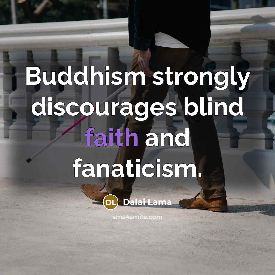 “Buddhism strongly discourages blind faith and fanaticism.…” quote by Dalai Lama