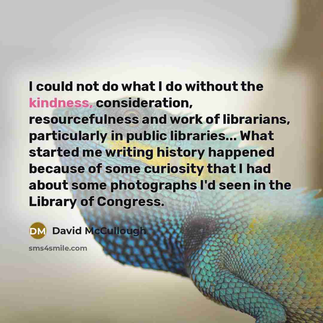 “I could not do what I do without the kindness,…” quote by David McCullough
