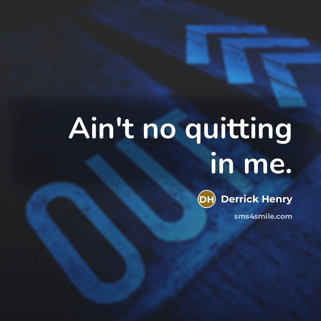 “Ain't no quitting in me.…” quote by Derrick Henry