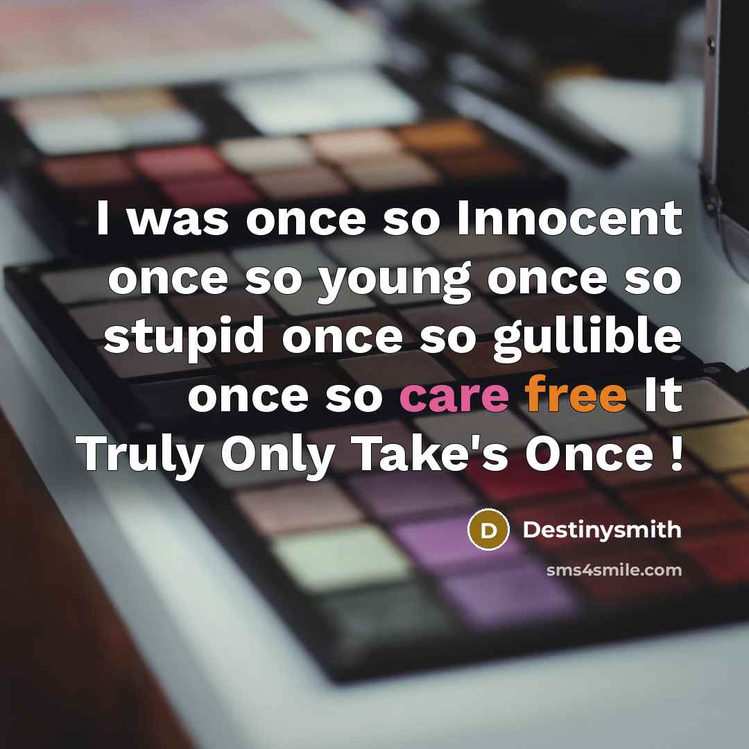 “I was once so Innocent once so young once so stupid once so gullible once so care free It Truly Only Take's Once !” quote by Destinysmith
