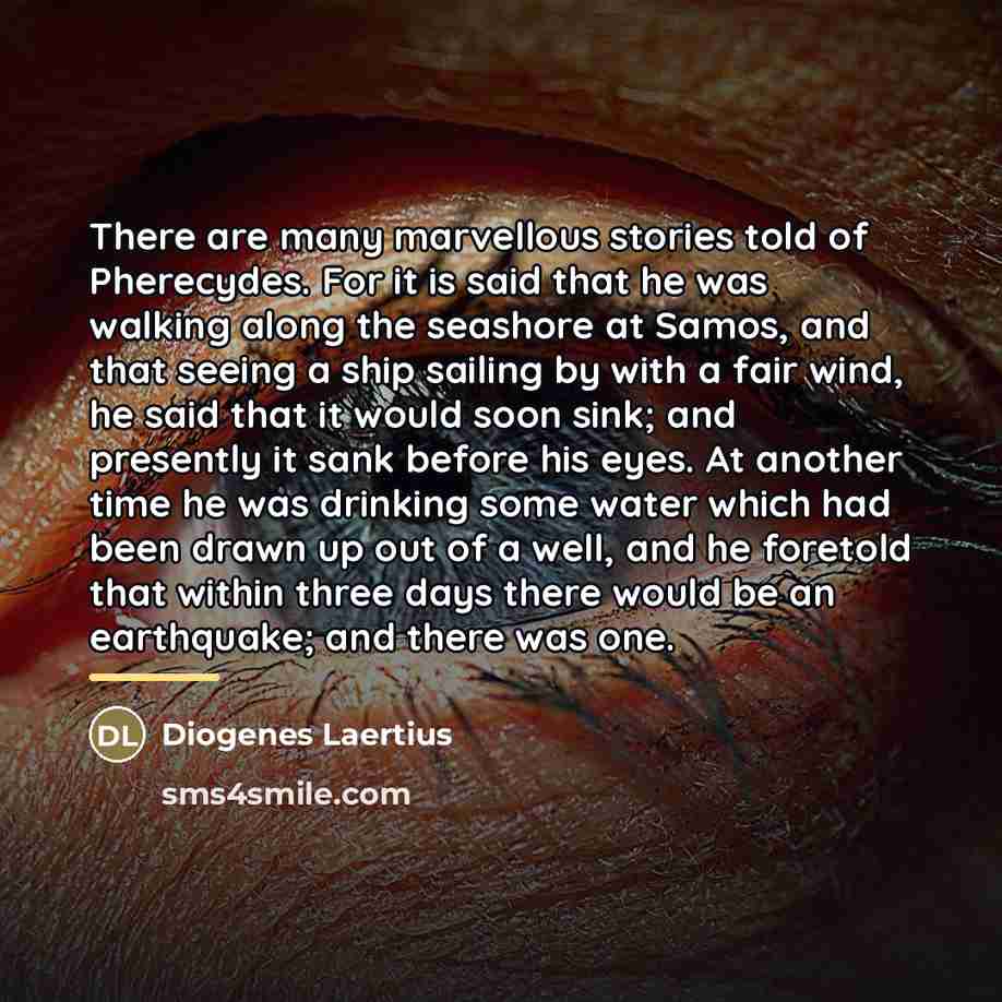 “There are many marvellous stories told of Pherecydes. For it…” quote by Diogenes Laertius