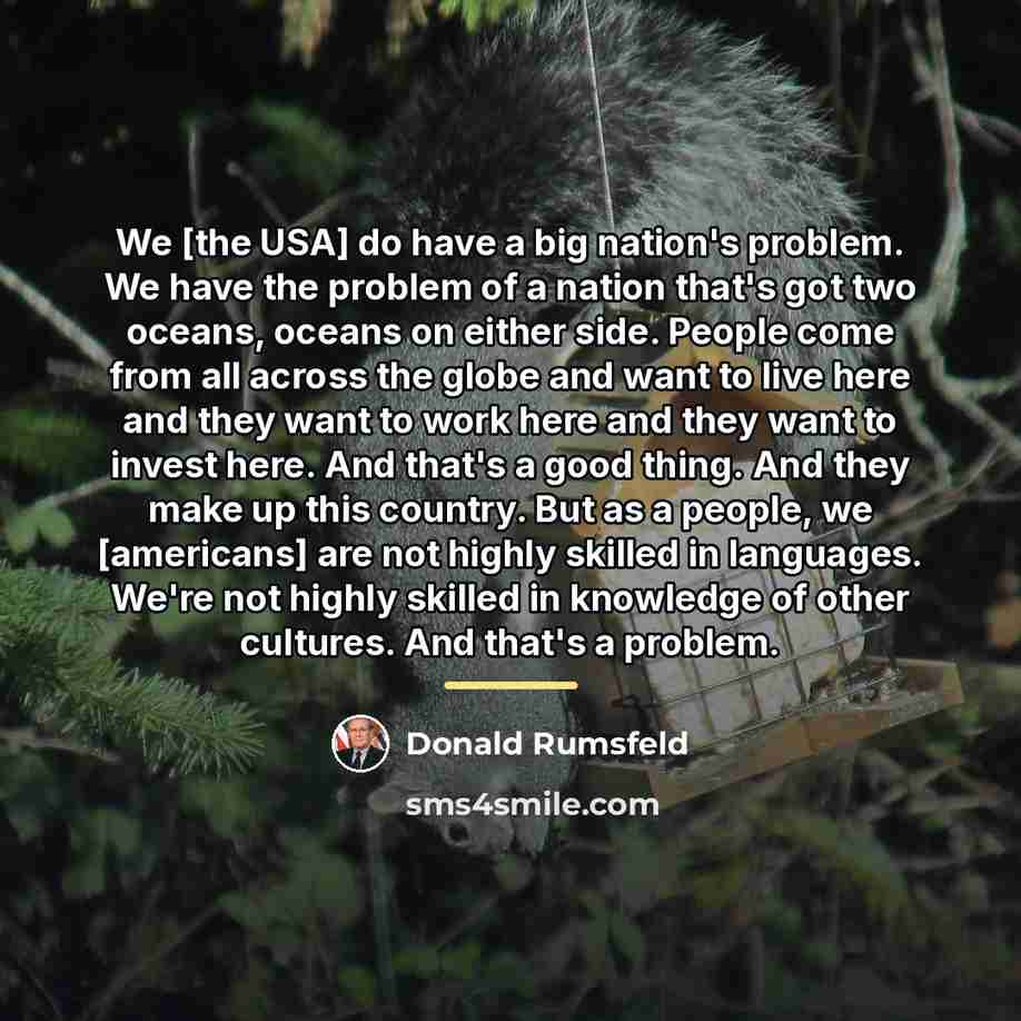 “We [the USA] do have a big nation's problem. We…” quote by Donald Rumsfeld