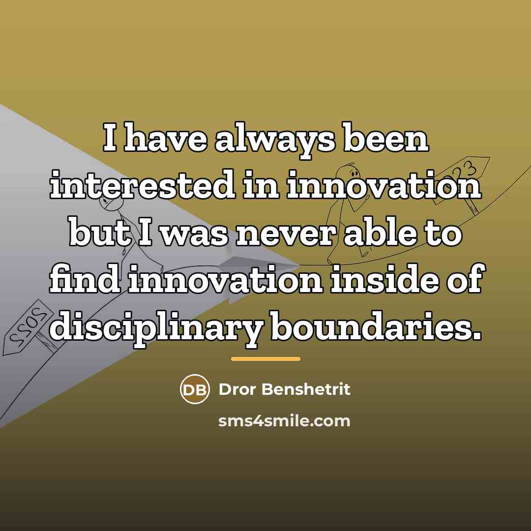 “I have always been interested in innovation but I was…” quote by Dror Benshetrit