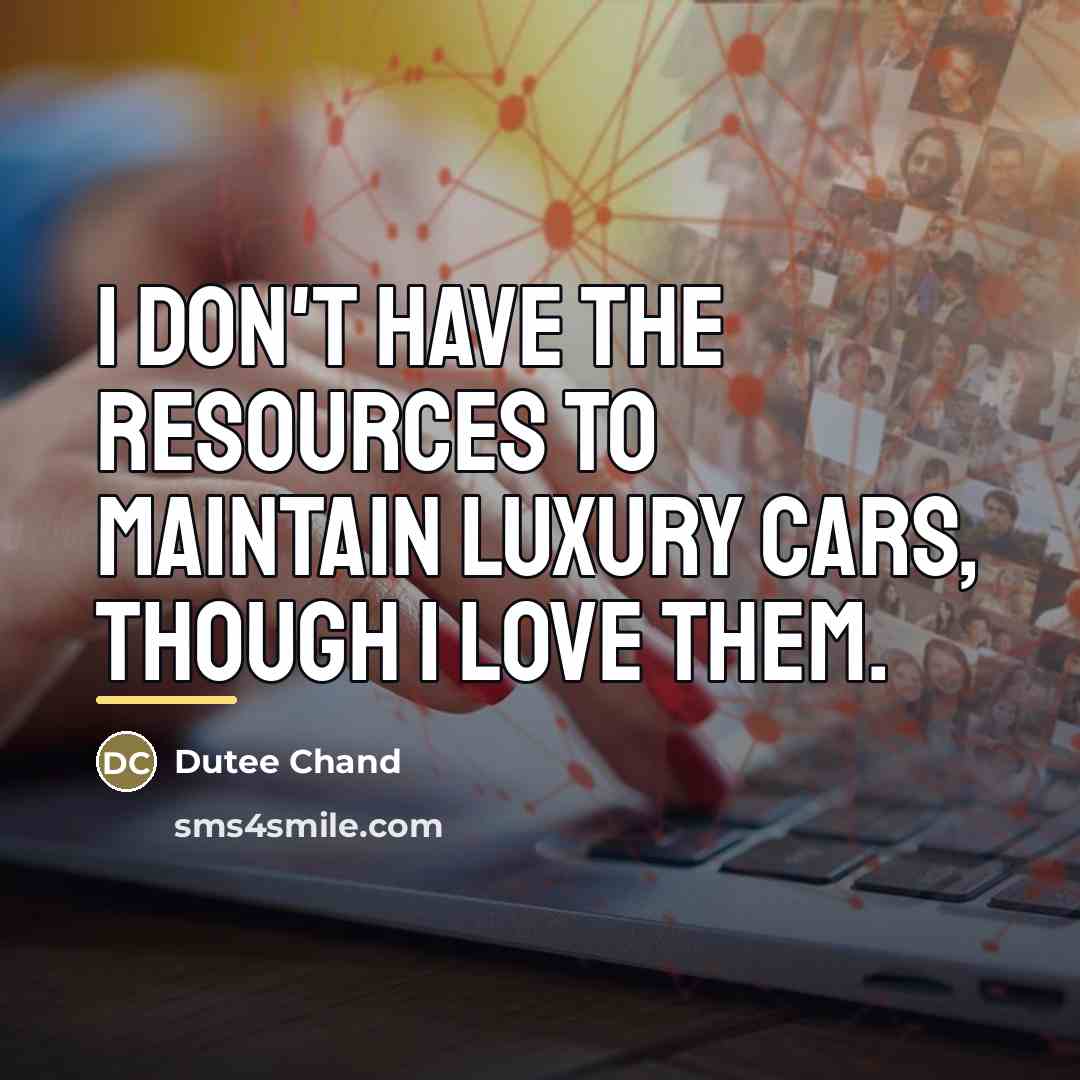 “I don't have the resources to maintain luxury cars, though…” quote by Dutee Chand