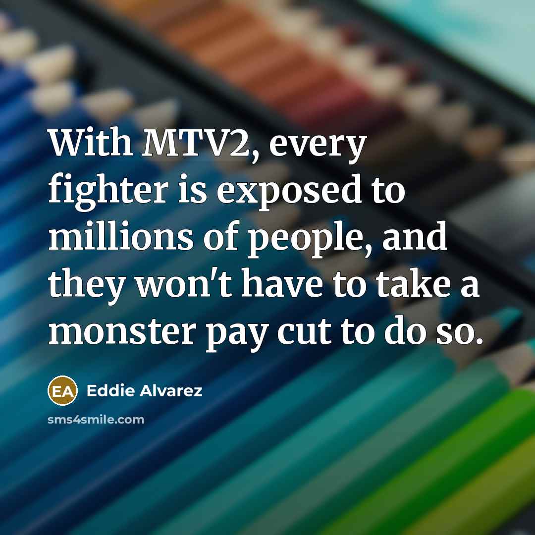 “With MTV2, every fighter is exposed to millions of people,…” quote by Eddie Alvarez