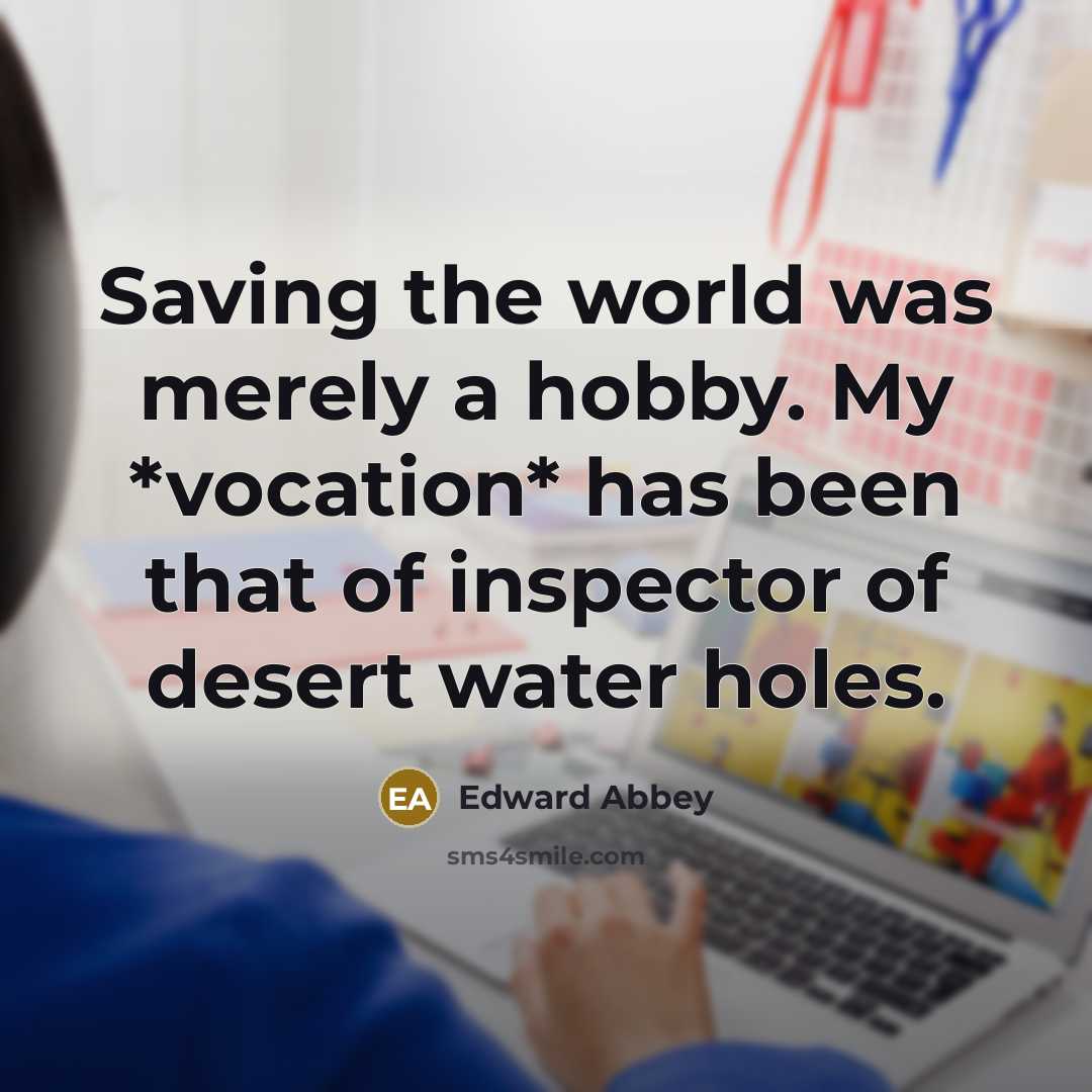 “Saving the world was merely a hobby. My *vocation* has…” quote by Edward Abbey