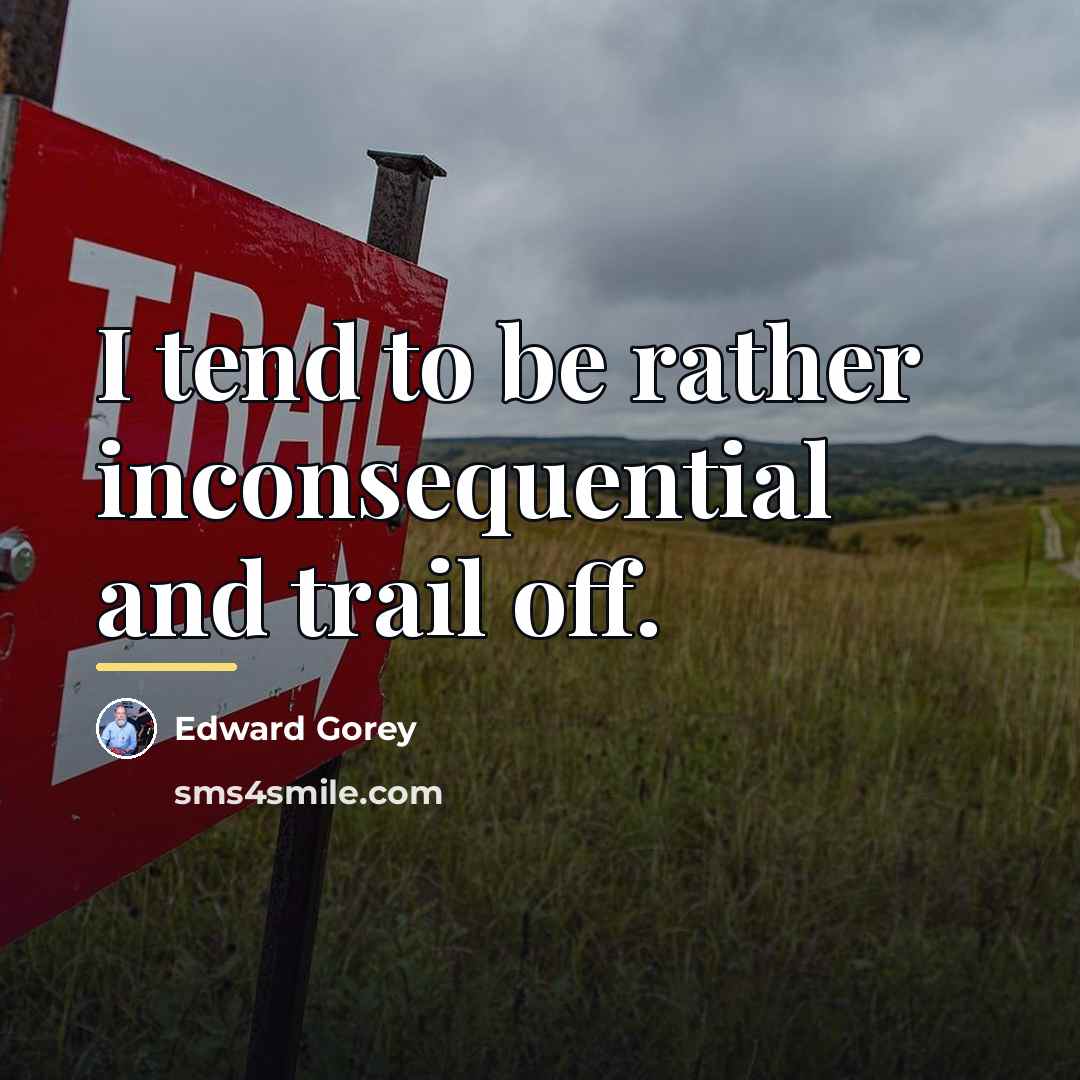 “I tend to be rather inconsequential and trail off.…” quote by Edward Gorey