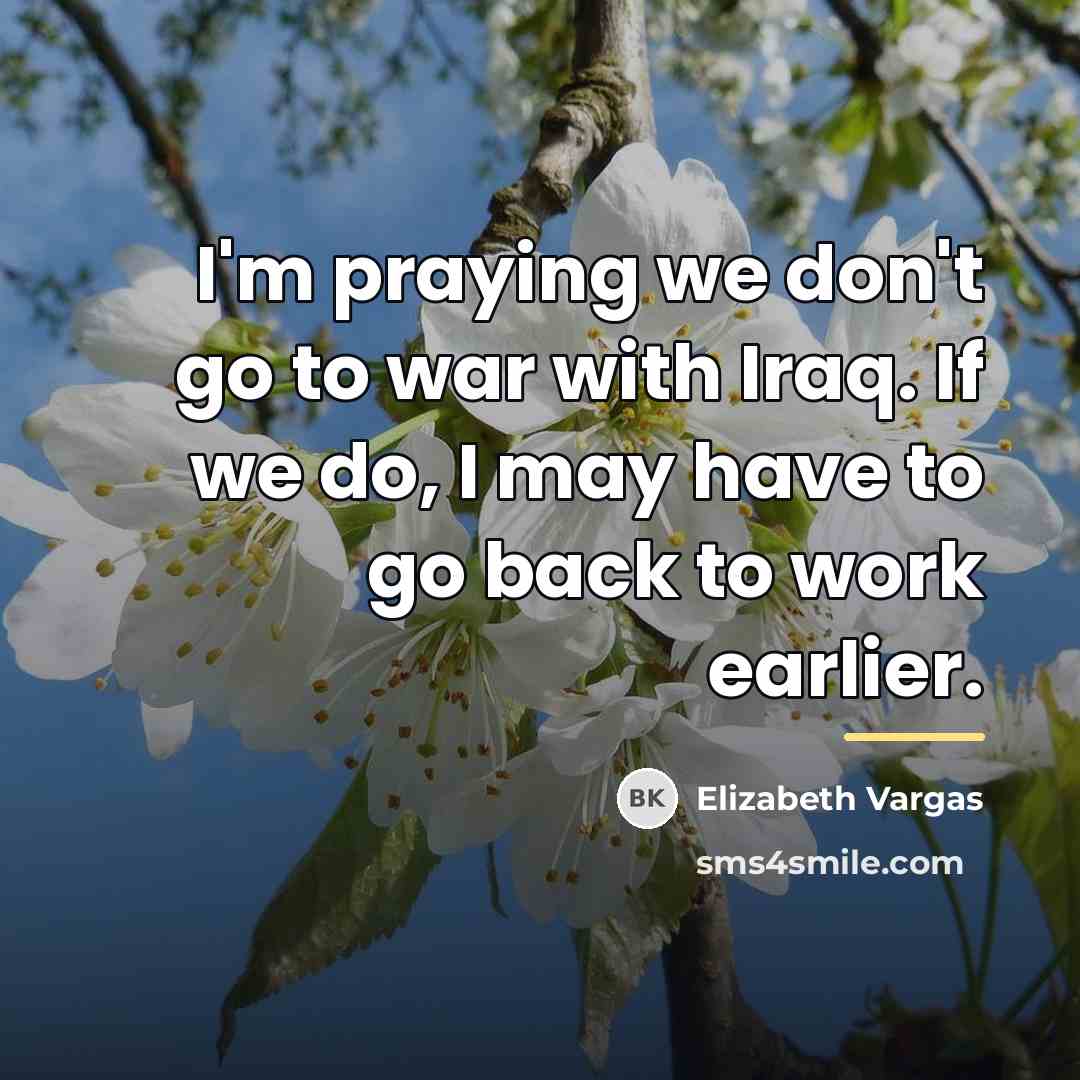 “I'm praying we don't go to war with Iraq. If…” quote by Elizabeth Vargas