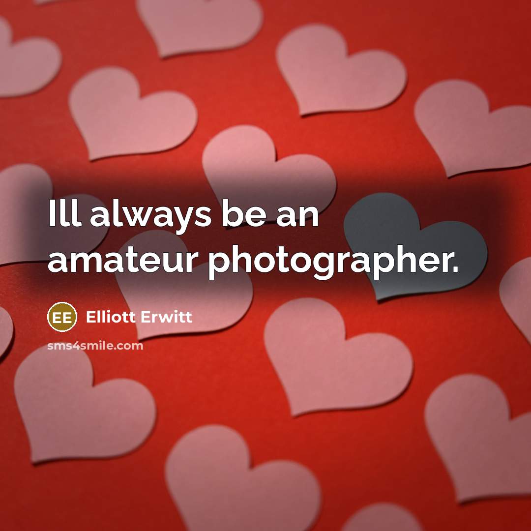 “Ill always be an amateur photographer.…” quote by Elliott Erwitt