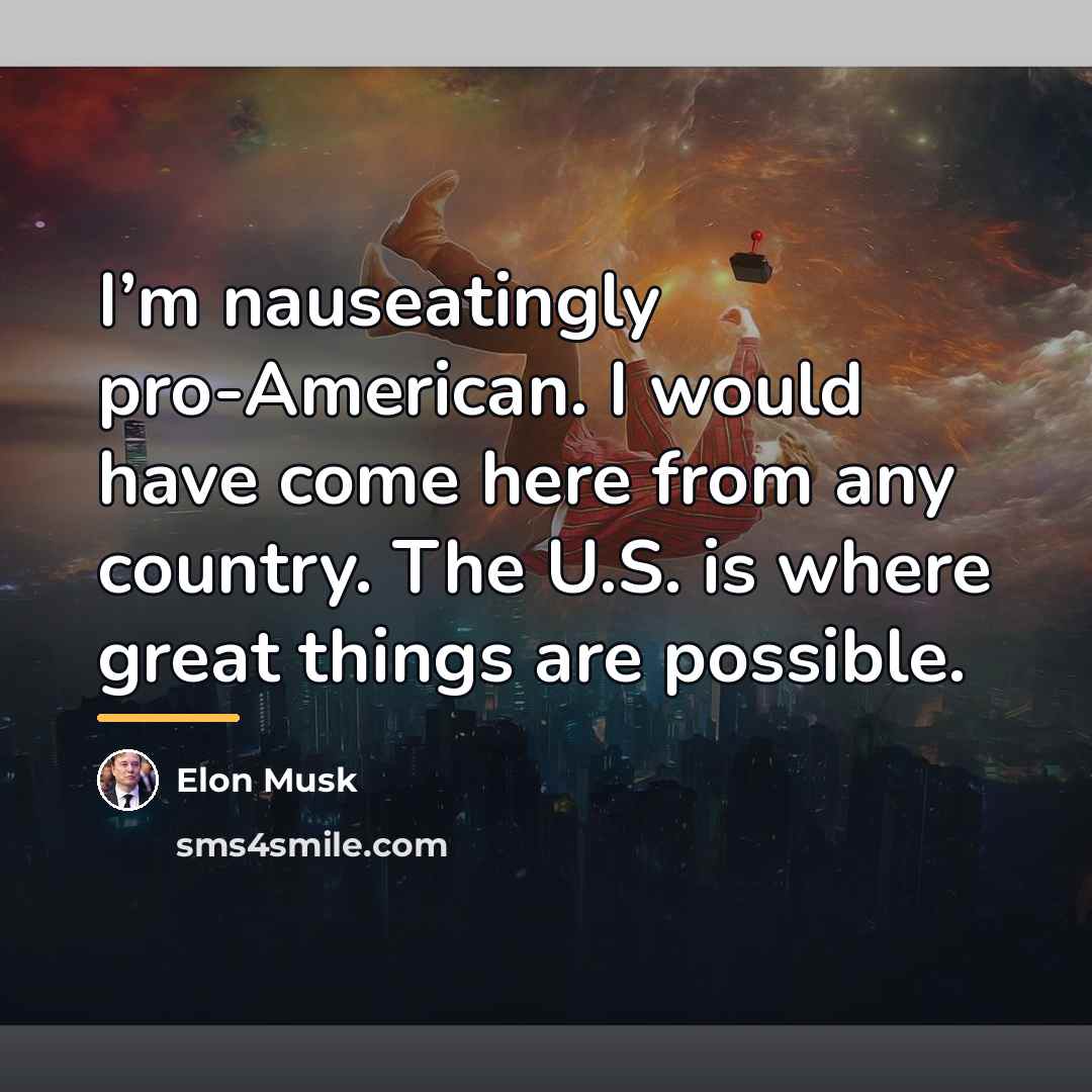“I’m nauseatingly pro-American. I would have come here from any…” quote by Elon Musk