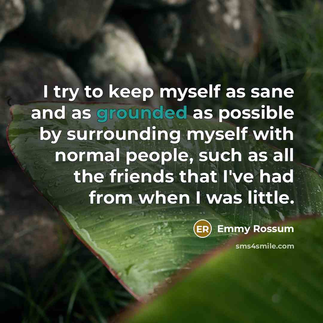 “I try to keep myself as sane and as grounded…” quote by Emmy Rossum
