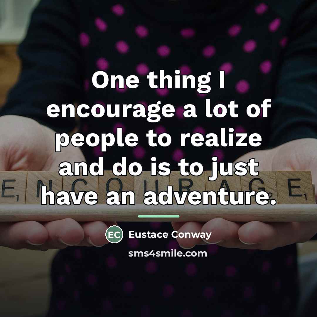 “One thing I encourage a lot of people to realize…” quote by Eustace Conway