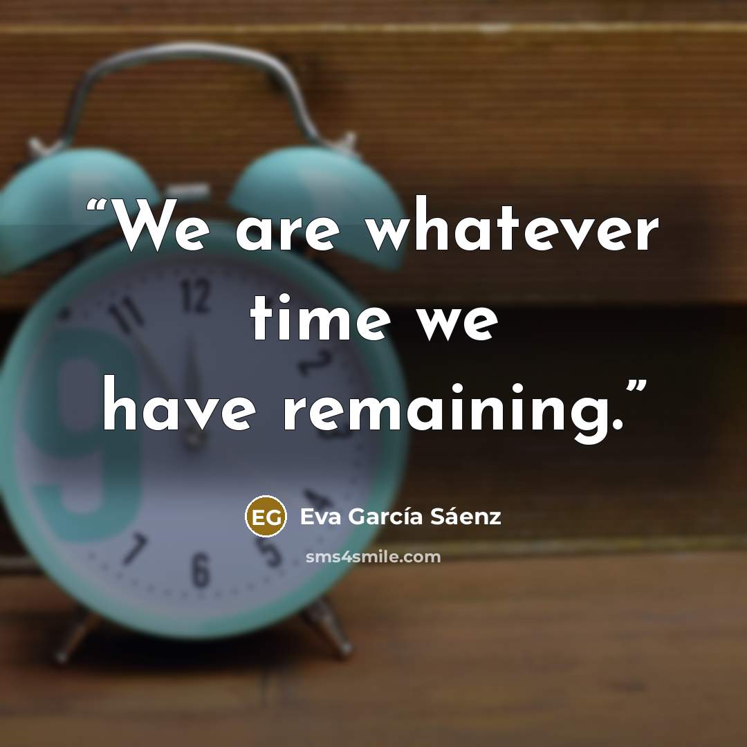 “We are whatever time we have remaining.” quote by Eva García Sáenz