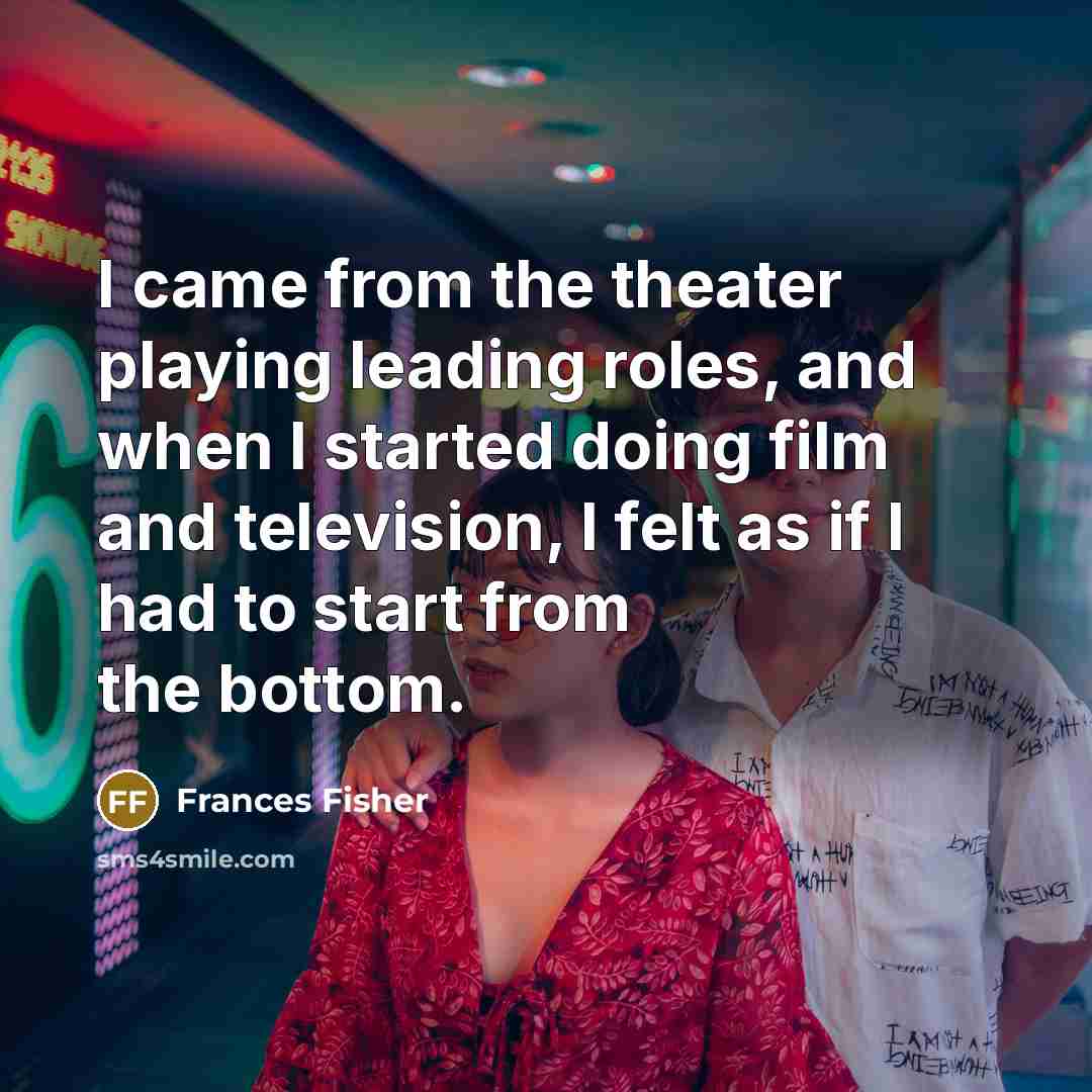 “I came from the theater playing leading roles, and when…” quote by Frances Fisher