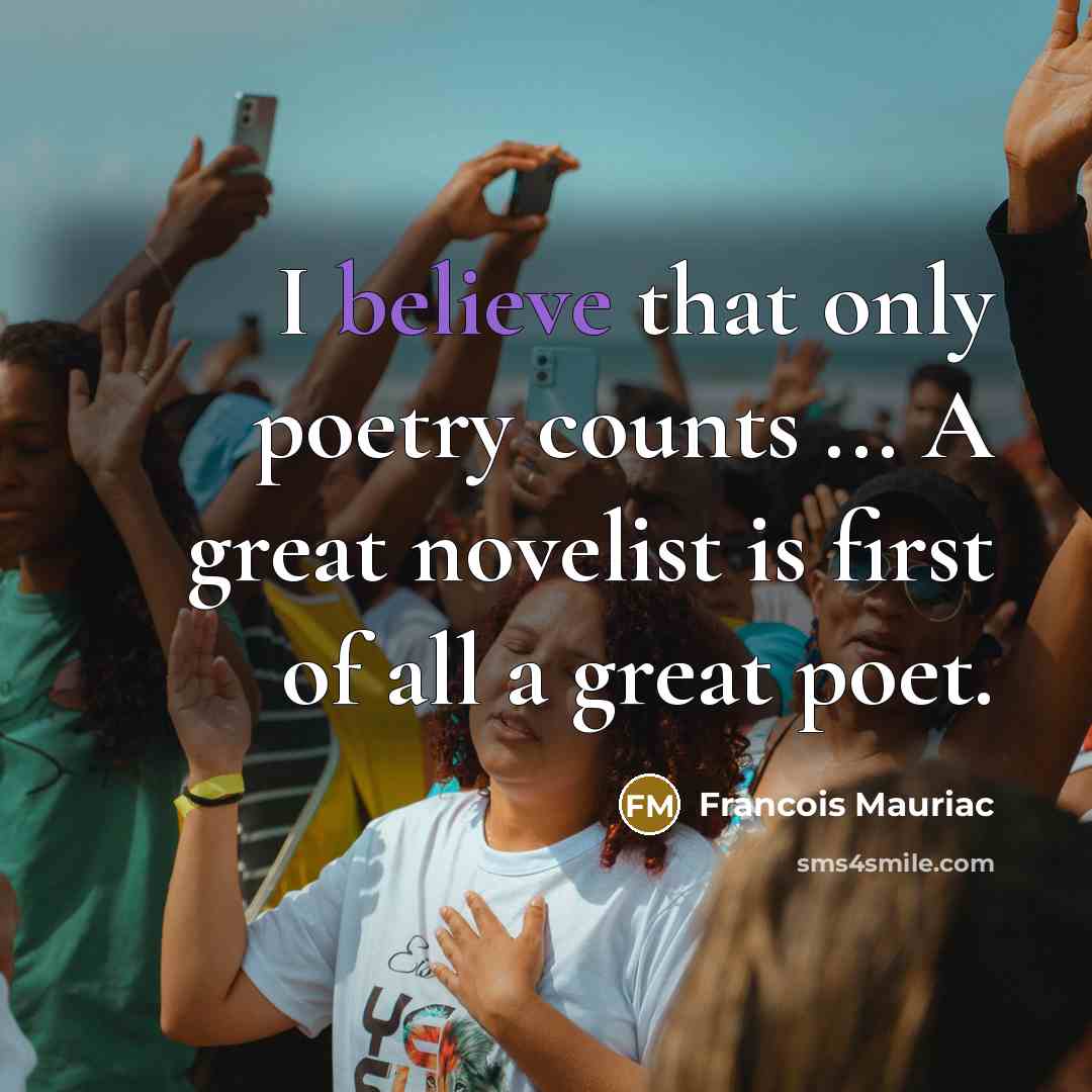 “I believe that only poetry counts ... A great novelist…” quote by Francois Mauriac