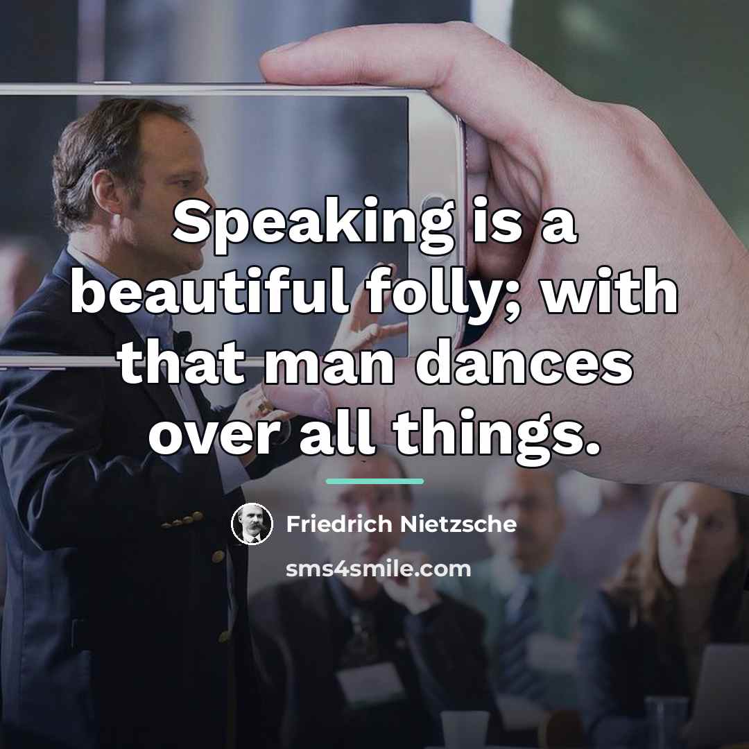 “Speaking is a beautiful folly; with that man dances over…” quote by Friedrich Nietzsche
