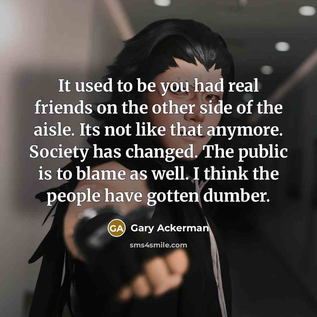 “It used to be you had real friends on the…” quote by Gary Ackerman