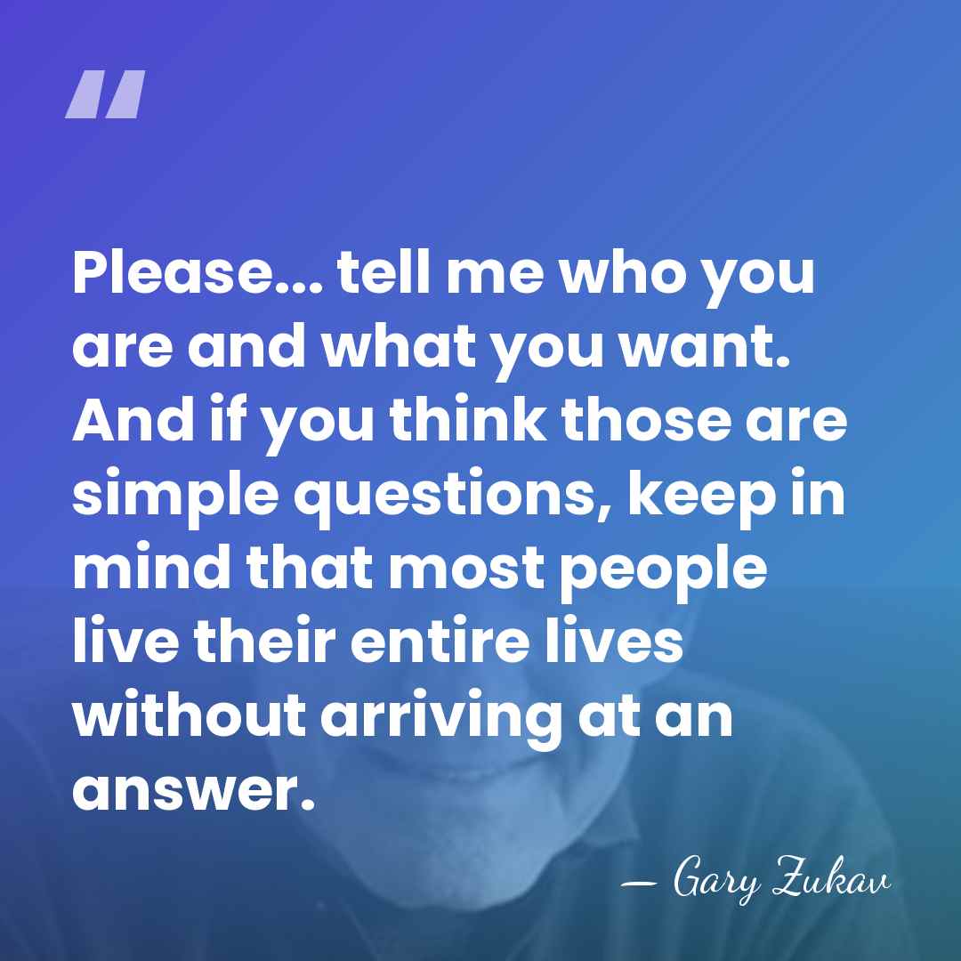 Please... tell me who you are and what you want. And if&hellip; - Gary Zukav