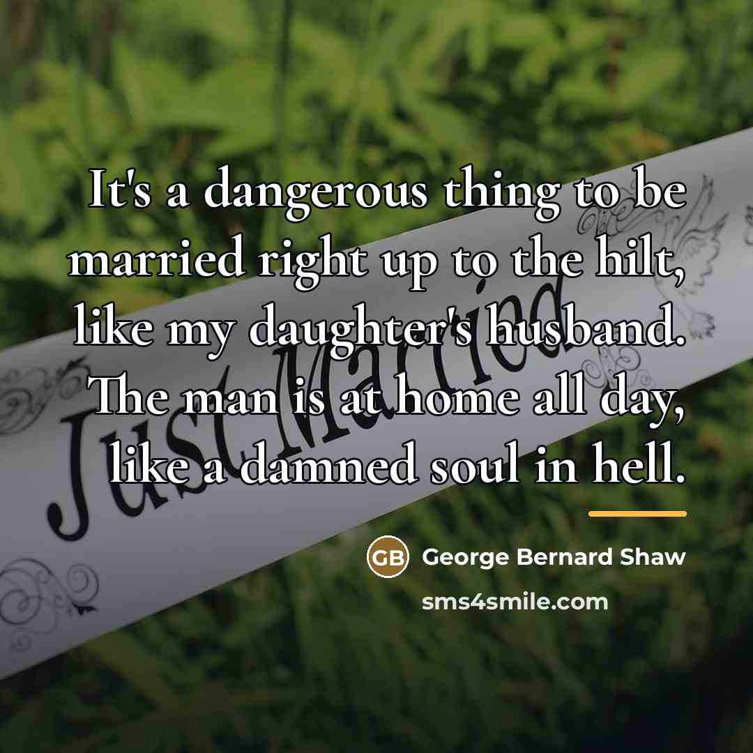 “It's a dangerous thing to be married right up to…” quote by George Bernard Shaw
