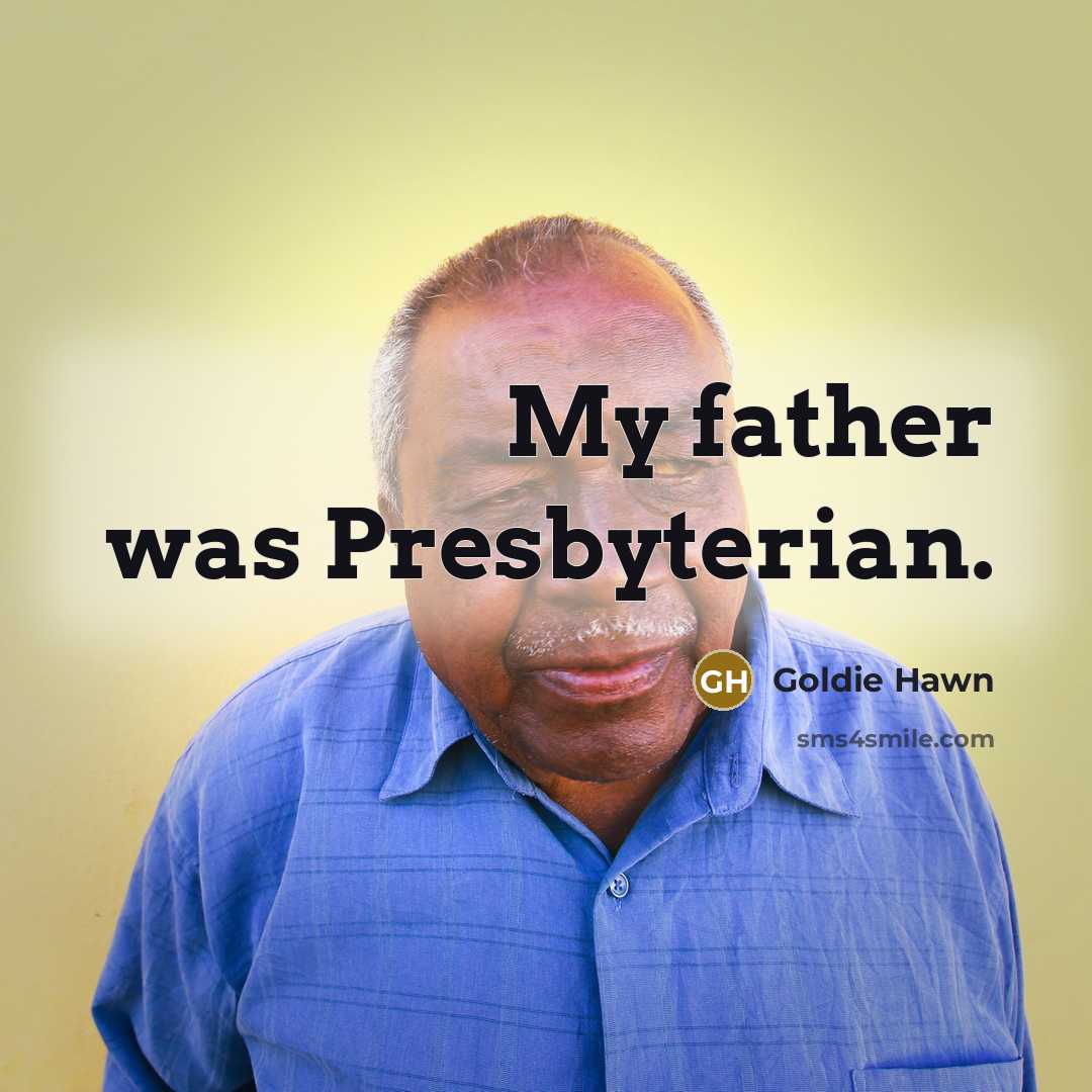 “My father was Presbyterian.” quote by Goldie Hawn