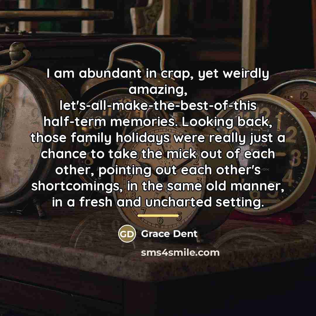 “I am abundant in crap, yet weirdly amazing, let's-all-make-the-best-of-this half-term…” quote by Grace Dent